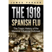 The 1918 Spanish Flu: The Tragic History of the Massive Influenza Outbreak