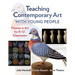 Teaching Contemporary Art with Young People: Themes in Art for K-12 Classrooms