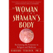 The Woman in the Shaman's Body: Reclaiming the Feminine in Religion and Medicine