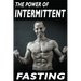 The Power Of Intermittent Fasting: Discover Effortless Abs Diet giving you greater Mental toughness, quick Fat Loss and no Cardio, enabling Lean Muscl