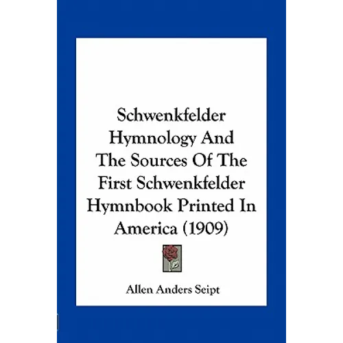 Schwenkfelder Hymnology And The Sources Of The First Schwenkfelder Hymnbook Printed In America (1909)
