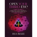 Open Your Third Eye: Ultimate Guide to Open Your Third Eye and Awaken Your Chakras to Enhance Psychic Abilities and Decalcify Pineal Gland