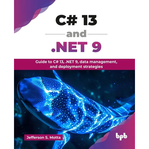 C# 13 and .NET 9: Guide to C# 13, .NET 9, data management, and deployment strategies (English Edition)