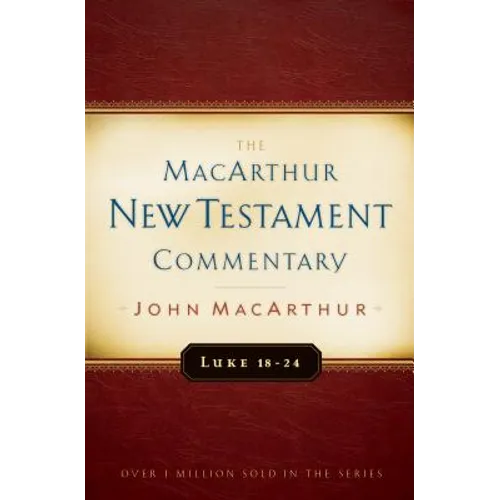 Luke 18-24 MacArthur New Testament Commentary: Volume 10
