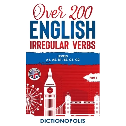 Over 200 English Irregular Verbs: Part 1: Levels A1, A2, B1, B2, C1, C2
