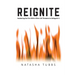 Reignite: Awakening the Fire Within When Life Threatens to Extinguish It
