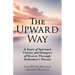 The Upward Way: A Story of Spiritual Clarity and Glimpses of Heaven Through Alzheimer's Disease