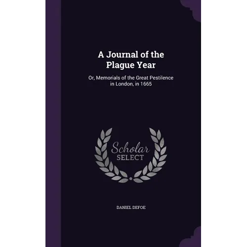 A Journal of the Plague Year: Or, Memorials of the Great Pestilence in London, in 1665