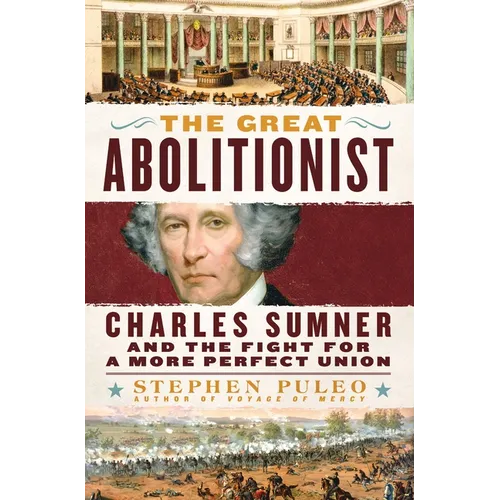 The Great Abolitionist: Charles Sumner and the Fight for a More Perfect Union