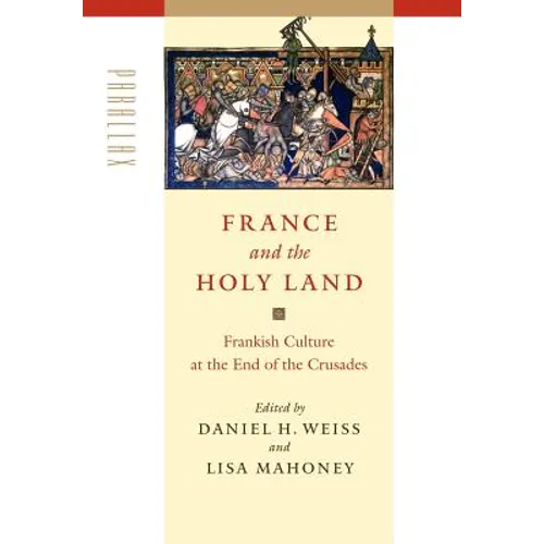 France and the Holy Land: Frankish Culture at the End of the Crusades