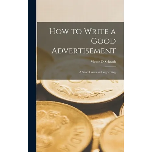 How to Write a Good Advertisement; a Short Course in Copywriting