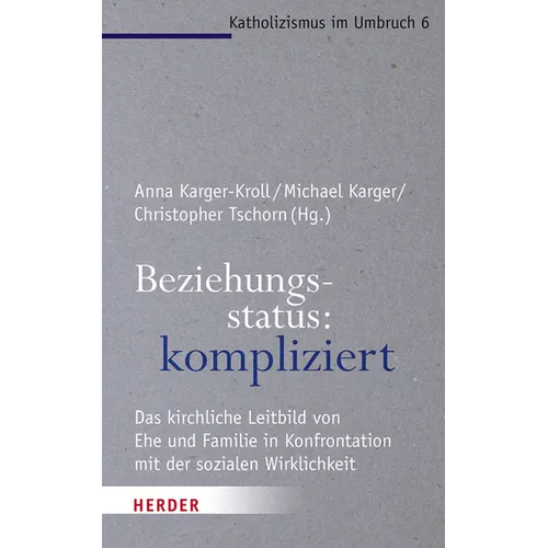 Beziehungsstatus: Kompliziert: Das Kirchliche Leitbild Von Ehe Und Familie in Konfrontation Mit Der Sozialen Wirklichkeit