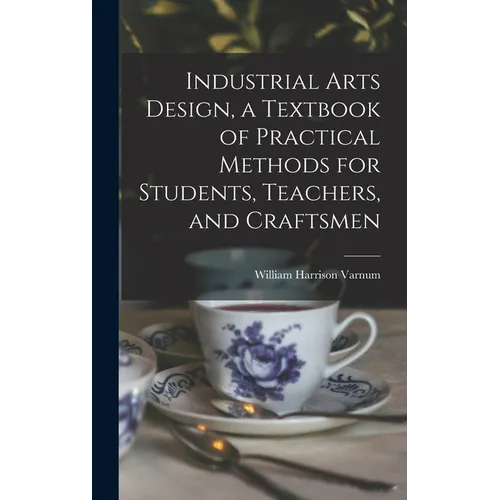 Industrial Arts Design, a Textbook of Practical Methods for Students, Teachers, and Craftsmen