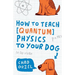 How to Teach Quantum Physics to Your Dog