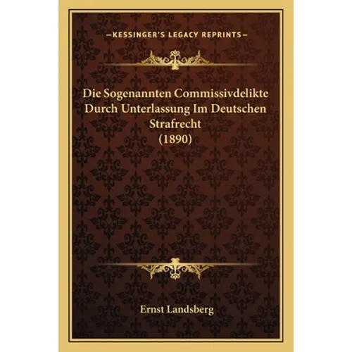 Die Sogenannten Commissivdelikte Durch Unterlassung Im Deutschen Strafrecht (1890)