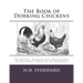 The Book of Dorking Chickens: The Mating, Rearing and Management of Different Varieties of Dorkings