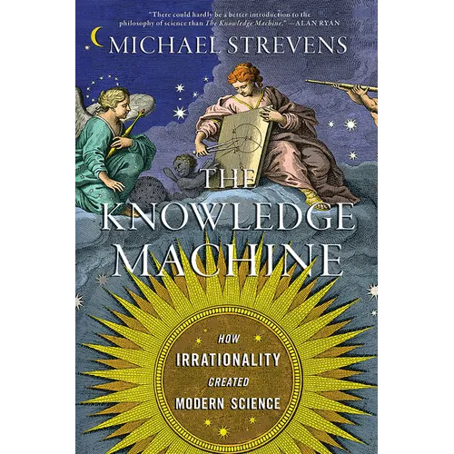 The Knowledge Machine: How Irrationality Created Modern Science