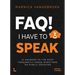 Faq! I Have to Speak: 21 Answers to the Most Frequently Asked Questions on Public Speaking