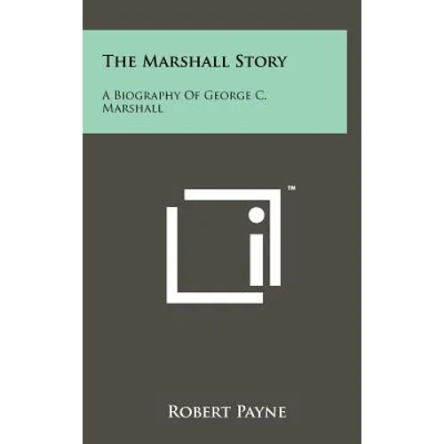 The Marshall Story: A Biography of George C. Marshall