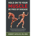 Hold on to Your MUSCLE, Be Free of Disease: Optimize Your Muscle Mass to Battle Aging and Disease While Promoting Total Fitness and Lasting Weight Los