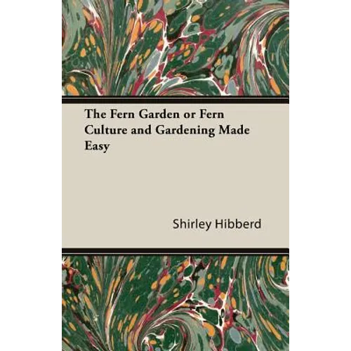 The Fern Garden or Fern Culture and Gardening Made Easy