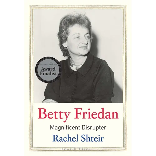 Betty Friedan: Magnificent Disrupter
