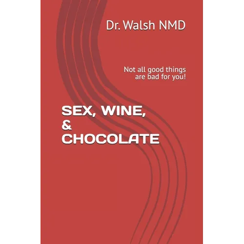 Sex, Wine, & Chocolate: Not all good things are bad for you!