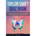 Taylor Swift Quiz Book: 101 Questions To Test Your Knowledge Of The Legend That Is Taylor Swift
