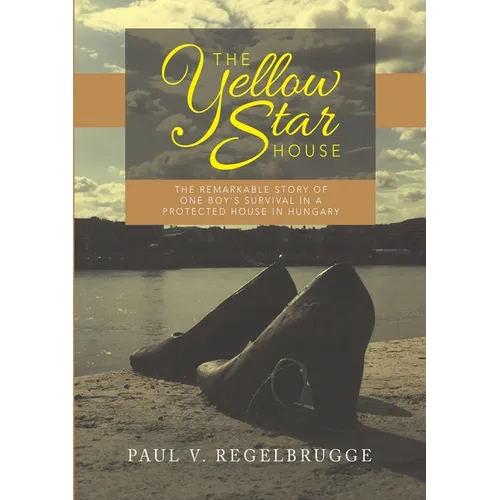 The Yellow Star House: The Remarkable Story of One Boy's Survival in a Protected House in Hungary
