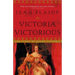 Victoria Victorious: The Story of Queen Victoria