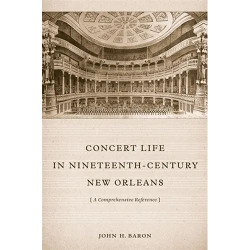 Concert Life in Nineteenth-Century New Orleans: A Comprehensive Reference