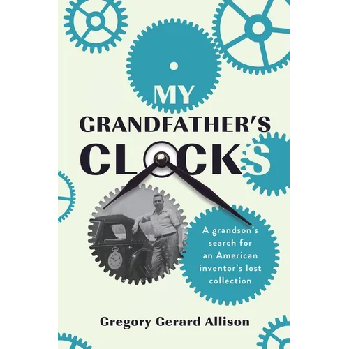 My Grandfather's Clocks: The True Story of a Grandson's Search for an American Inventor's Lost Collection