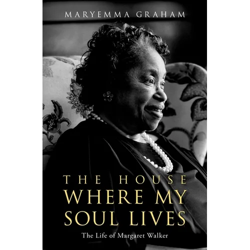 The House Where My Soul Lives: The Life of Margaret Walker