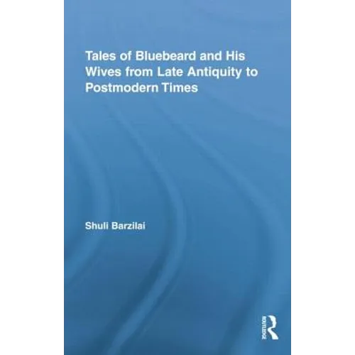 Tales of Bluebeard and His Wives from Late Antiquity to Postmodern Times