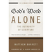 The God's Word Alone---The Authority of Scripture: What the Reformers Taught...and Why It Still Matters