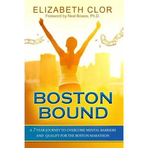 Boston Bound: A 7-Year Journey to Overcome Mental Barriers and Qualify for the Boston Marathon