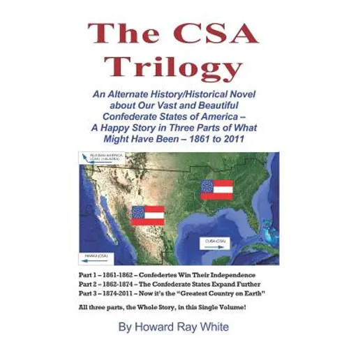 The CSA Trilogy: An Alternate History/Historical Novel about Our Vast and Beautiful Confederate States of America -- A Happy Story in T