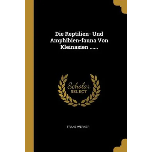 Die Reptilien- Und Amphibien-fauna Von Kleinasien ......
