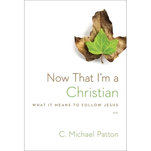 Now That I'm a Christian: What It Means to Follow Jesus