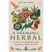 A Shamanic Herbal: Plant Teachers and Animal Medicines
