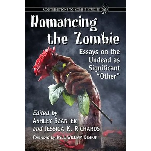 Romancing the Zombie: Essays on the Undead as Significant Other