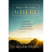 What We Need Is Here: Practicing the Heart of Christian Spirituality