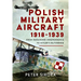 Polish Military Aircraft 1918-1939: From Regaining Independence to Hitler's Blitzkrieg