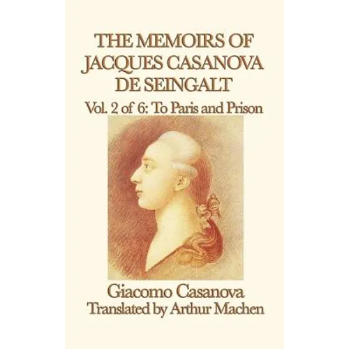 The Memoirs of Jacques Casanova de Seingalt Vol. 2 to Paris and Prison