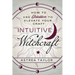 Intuitive Witchcraft: How to Use Intuition to Elevate Your Craft