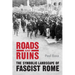 Roads and Ruins: The Symbolic Landscape of Fascist Rome