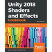 Unity 2018 Shaders and Effects Cookbook: Transform your game into a visually stunning masterpiece with over 70 recipes