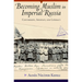 Becoming Muslim in Imperial Russia: Conversion, Apostasy, and Literacy