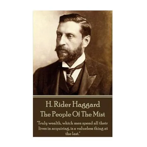 H. Rider Haggard - The People Of The Mist: "Truly wealth, which men spend all their lives in acquiring, is a valueless thing at the last."