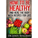 How to Be Healthy and Heal the Body With Recipes For LIFE